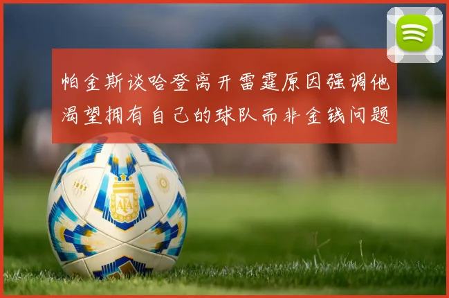 帕金斯谈哈登离开雷霆原因强调他渴望拥有自己的球队而非金钱问题