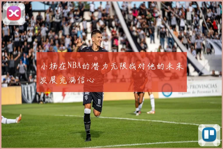 小杨在NBA的潜力无限我对他的未来发展充满信心