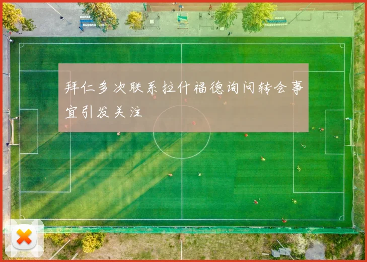拜仁多次联系拉什福德询问转会事宜引发关注